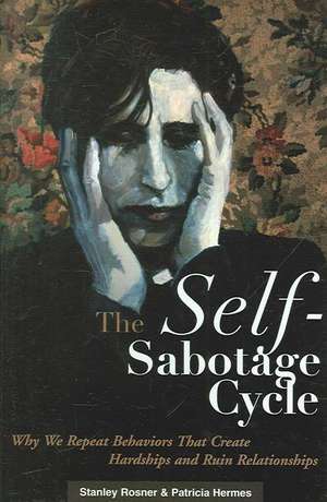 The Self-Sabotage Cycle: Why We Repeat Behaviors That Create Hardships and Ruin Relationships de Stanley Rosner