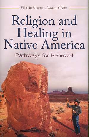 Religion and Healing in Native America: Pathways for Renewal de Suzanne J. Crawford O'Brien