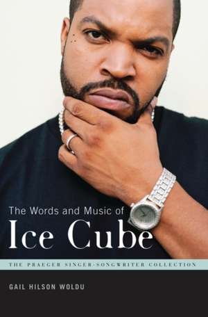 The Words and Music of Ice Cube de Gail Hilson Woldu