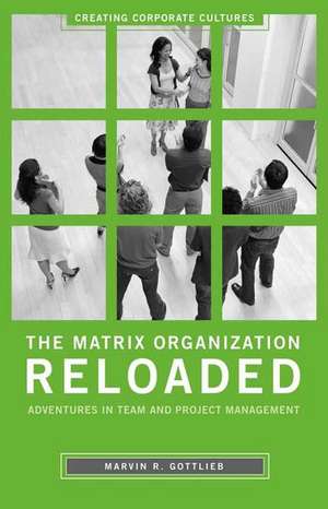 The Matrix Organization Reloaded: Adventures in Team and Project Management de Marvin R. Gottlieb Ph.D.