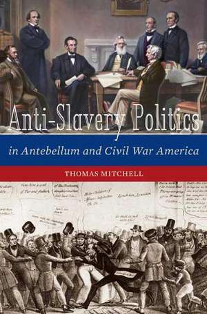 Antislavery Politics in Antebellum and Civil War America de Thomas G. Mitchell