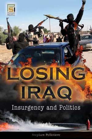 Losing Iraq: Insurgency and Politics de Stephen C. Pelletière