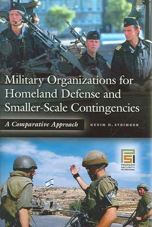 Military Organizations for Homeland Defense and Smaller-Scale Contingencies: A Comparative Approach de Kevin D. Stringer