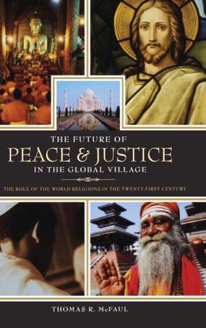 The Future of Peace and Justice in the Global Village: The Role of the World Religions in the Twenty-first Century de Thomas R. McFaul