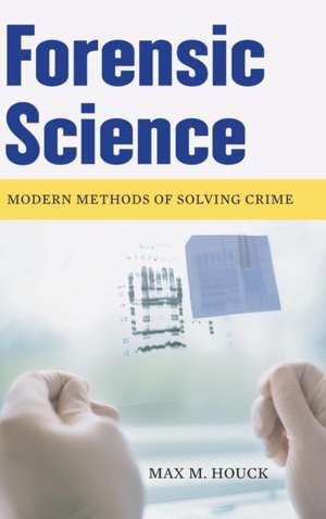 Forensic Science: Modern Methods of Solving Crime de Max M. Houck