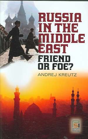 Russia in the Middle East: Friend or Foe? de Andrej Kreutz