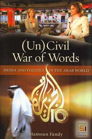 (Un)Civil War of Words: Media and Politics in the Arab World de Mamoun Fandy