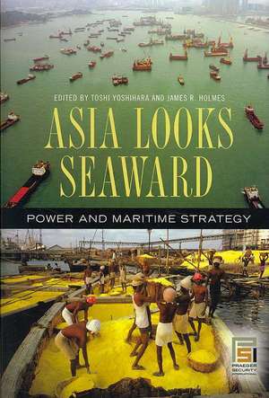 Asia Looks Seaward: Power and Maritime Strategy de Toshi Yoshihara