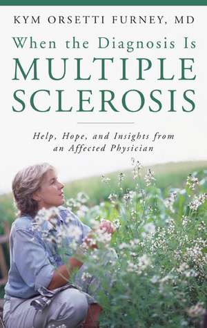 When the Diagnosis Is Multiple Sclerosis: Help, Hope, and Insights from an Affected Physician de Kym Orsetti Furney M.D.