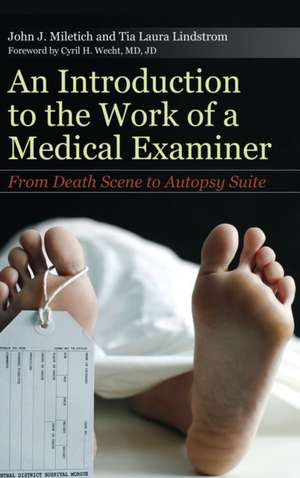 An Introduction to the Work of a Medical Examiner: From Death Scene to Autopsy Suite de John J. Miletich