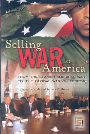 Selling War to America: From the Spanish American War to the Global War on Terror de Eugene Secunda