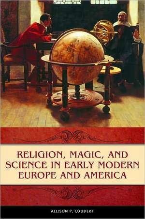 Religion, Magic, and Science in Early Modern Europe and America de Allison P. Coudert