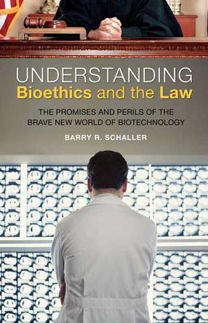 Understanding Bioethics and the Law: The Promises and Perils of the Brave New World of Biotechnology de Barry R. Schaller