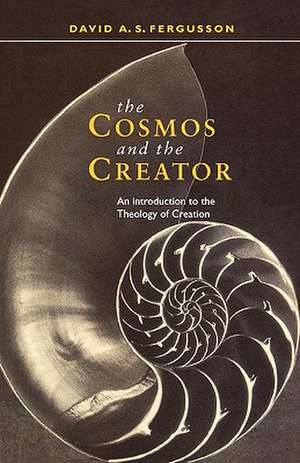 The Cosmos and the Creator – Introduction To The Theology Of Creation de David Fergusson