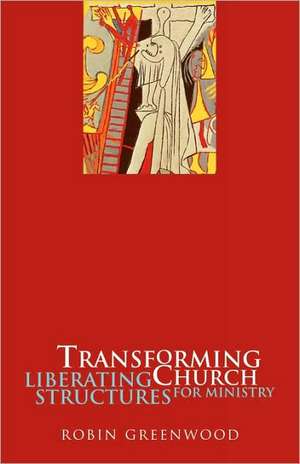 Transforming Church – Liberating Structures For Ministry de Robin Greenwood