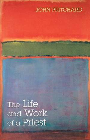 The Life and Work of a Priest de John Pritchard