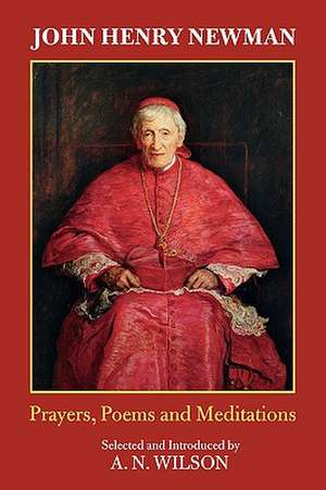 John Henry Newman – Poems, Prayers And Meditations de A.n. Wilson