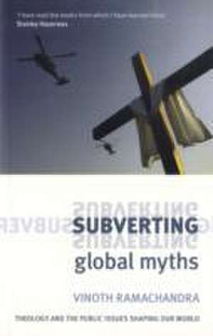 Subverting Global Myths – Theology And The Public Issues That Shape Our World de Vinoth Ramachandra