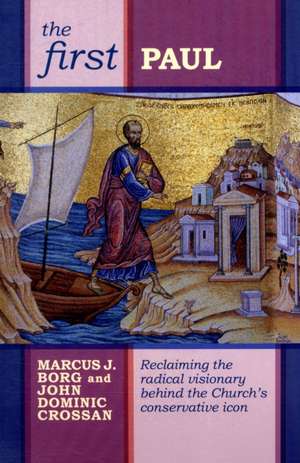 The First Paul – Reclaiming The Radical Visionary Behind The Church`S Conservative Icon de John Dominic Crossan