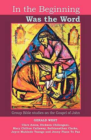 In the Beginning Was the Word – Group Bible Studies On The Gospel Of John de Gerald West