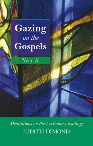 Gazing on the Gospels Year A – Meditations On The Lectionary Readings de Judith Dimond