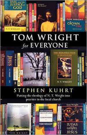 Tom Wright for Everyone – Putting The Theology Of N.T. Wright Into Practice In The Local Church de Stephen Kuhrt