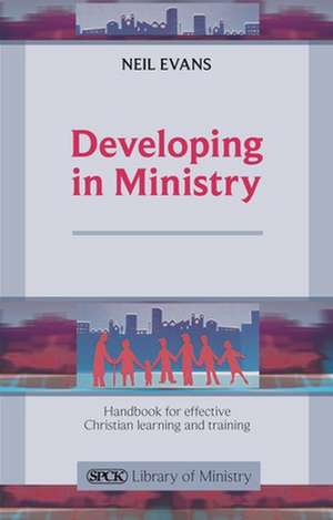 Developing in Ministry – Handbook For Effective Christian Learning And Training de Neil Evans