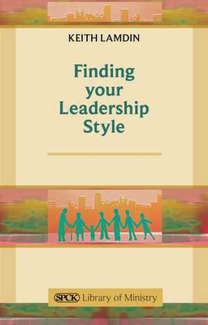 Finding Your Leadership Style – A Guide For Ministers de Keith Lamdin