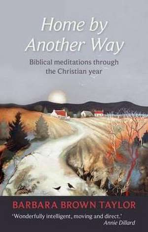 Home by Another Way – Biblical Reflections Through The Christian Year de Barbara Brown Taylor