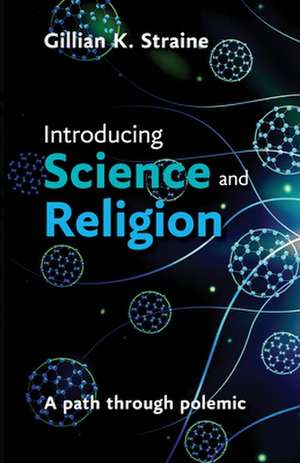 Introducing Science and Religion – A Path Through Polemic de Gillian Straine