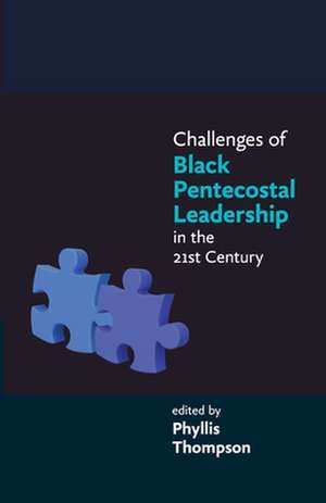 Challenges of Black Pentecostal Leadership in the 21st Century de Phyllis Thompson