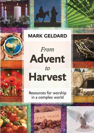 From Advent to Harvest – Resources For Worship In A Complex World de Mark Geldard