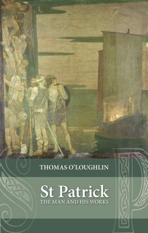 Saint Patrick – The Man And His Works de Thomas O`loughlin