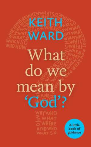 What Do We Mean by `God`? – A Little Book Of Guidance de Keith Ward