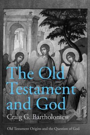 The Old Testament and God – Old Testament Origins and the Question of God, Volume 1 de Craig G. Bartholomew