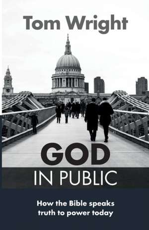 God in Public – How The Bible Speaks Truth To Power Today de Tom Wright