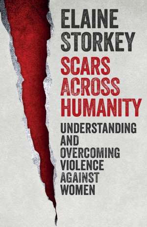 Scars Across Humanity – Understanding And Overcoming Violence Against Women de Elaine Storkey