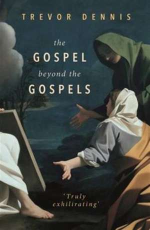 The Gospel Beyond the Gospels de Trevor Dennis