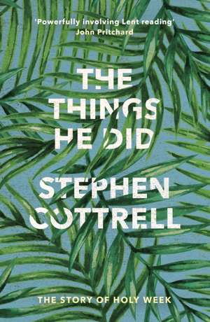 The Things He Did – The Story Of Holy Week de Stephen Cottrell