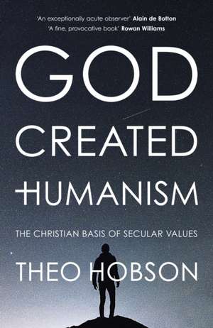 God Created Humanism – The Christian Basis Of Secular Values de Theo Hobson