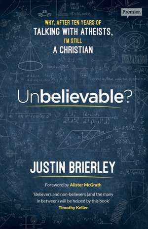 Unbelievable? – Why After Ten Years of Talking with Atheists, I`m Still a Christian de Justin Brierley