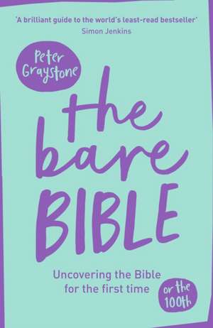 The Bare Bible – Uncovering The Bible For The First Time (Or The Hundredth) de Peter Graystone