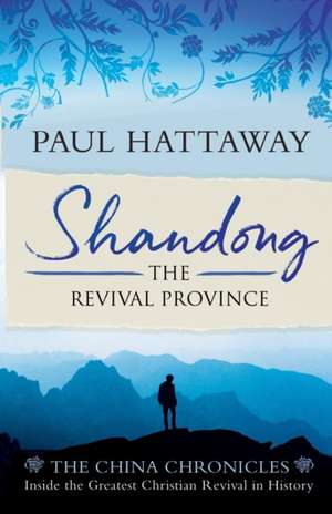 Shandong – The Revival Province. Inside the Largest Christian Revival in History de Paul Hattaway