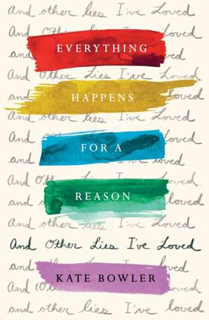 Everything Happens For A Reason: And Other Lies I've Loved de Kate Bowler
