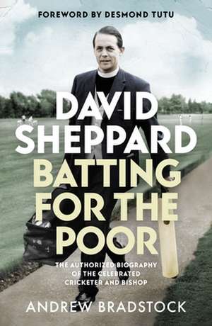 David Sheppard: Batting for the Poor – The authorized biography of the celebrated cricketer and bishop de Andrew Bradstock