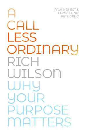 A Call Less Ordinary – Why Your Purpose Matters de Rich Wilson