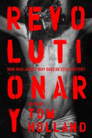 Revolutionary – Who was Jesus? Why does he Still Matter? de Edited And Intr Holland