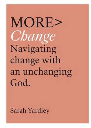 More Change – Navigating Change with an Unchanging God de Sarah Yardley