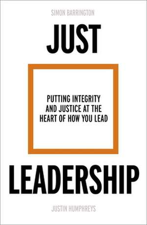 Just Leadership – Putting Integrity and Justice at the Heart of How You Lead de Simon Barrington