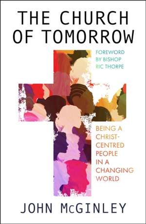 The Church of Tomorrow – Being a Christ Centred People in a Changing World de John Mcginley